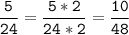 \tt\displaystyle\frac{5}{24}=\frac{5*2}{24*2}=\frac{10}{48}