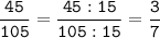 \tt\displaystyle\frac{45}{105}=\frac{45:15}{105:15}=\frac{3}{7}