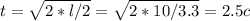 t= \sqrt{2*l /2} = \sqrt{2*10/3.3} =2.5c