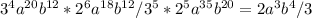 3^4a ^{20}b ^{12} *2^6a ^{18}b ^{12} /3^5*2^5a ^{35}b ^{20}=2a^3b^4/3