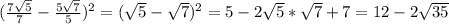 ( \frac{7 \sqrt{5} }{7} - \frac{5 \sqrt{7} }{5}) ^{2} =( \sqrt{5} - \sqrt{7})^{2}=5-2 \sqrt{5} * \sqrt{7} +7=12-2 \sqrt{35} \\