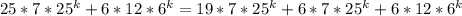 25*7*25^{k}+ 6*12*6^k = 19*7*25^{k}+6*7*25^k+6*12*6^k