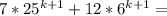 7*25^{k+1}+12*6^{k+1} =