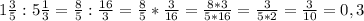 1 \frac{3}{5}:5 \frac{1}{3} = \frac{8}{5}: \frac{16}{3}=\frac{8}{5}*\frac{3}{16}=\frac{8*3}{5*16}=\frac{3}{5*2}=\frac{3}{10}=0,3