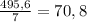 \frac{495,6}{7} = 70,8