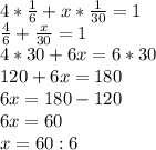 4* \frac{1}{6}+x* \frac{1}{30} =1\\ \frac{4}{6} + \frac{x}{30} =1 \\ 4*30+6x=6*30 \\ 120+6x=180 \\ 6x=180-120 \\ 6x=60 \\ x=60:6 \\