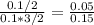 \frac{0.1 /2}{0.1*3/2} = \frac{0.05}{0.15}