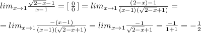 lim_{x\to 1}\frac{\sqrt{2-x}-1}{x-1}=[\, \frac{0}{0}\, ]=lim_{x\to 1}\frac{(2-x)-1}{(x-1)(\sqrt{2-x}+1)}=\\\\=lim_{x\to 1}\frac{-(x-1)}{(x-1)(\sqrt{2-x}+1)}=lim_{x\to 1}\frac{-1}{\sqrt{2-x}+1}=\frac{-1}{1+1}=-\frac{1}{2}