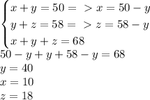 \begin{cases}x+y=50=\ \textgreater \ x=50-y\\y+z=58=\ \textgreater \ z=58-y\\x+y+z=68\end{cases}\\50-y+y+58-y=68\\y=40\\x=10\\z=18