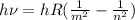 h\nu=hR( \frac{1}{m ^{2} } - \frac{1}{n ^{2} } )