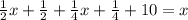 \frac{1}{2} x+ \frac{1}{2} + \frac{1}{4} x+ \frac{1}{4} +10=x