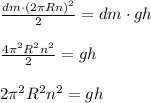 \frac{dm \cdot (2 \pi R n)^2}{2}=dm \cdot gh \newline \newline&#10;\frac{4 \pi^2 R^2 n^2}{2}=gh \newline \newline&#10;{2 \pi^2 R^2 n^2}=gh