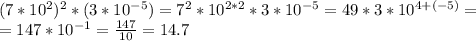 (7*10^2)^2*(3*10^{-5})=7^2*10^{2*2}*3*10^{-5}=49*3*10^{4+(-5)}=\\=147*10^{-1}=\frac{147}{10}=14.7