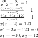 \frac{60}{x-2}-\frac{60}{x}=1\\\frac{60x-60(x-2)}{x(x-2)}=1\\\frac{60x-60x+120}{x(x-2)}=1\\x(x-2)=120\\x^2-2x-120=0\\x_1=-10;x_2=12