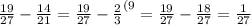 \frac{19}{27} - \frac{14}{21} = \frac{19}{27} - \frac{2}{3}^{(9} =\frac{19}{27} - \frac{18}{27} = \frac{1}{27}