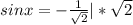 sinx = - \frac{1}{\sqrt{2}} |*\sqrt{2}