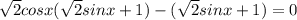 \sqrt{2} cosx( \sqrt{2}sinx+1)-( \sqrt{2}sinx+1) = 0