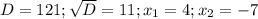 D=121; \sqrt{D}=11; x_{1} =4; x_{2} =-7