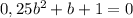 0,25 b^{2} +b+1=0