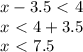 x-3.5\ \textless \ 4 \\ x\ \textless \ 4+3.5 \\ x\ \textless \ 7.5
