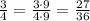 \frac{3}{4}= \frac{3\cdot 9}{4\cdot 9}= \frac{27}{36}