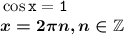 \tt \cos x=1\\ \boldsymbol{x=2\pi n,n \in \mathbb{Z}}