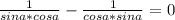 \frac{1}{sina*cosa}-\frac{1}{cosa*sina}=0