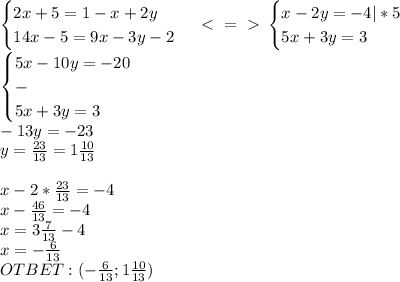 \begin{cases}2x+5=1-x+2y\\14x-5=9x-3y-2\end{cases}\ \textless \ =\ \textgreater \ \begin{cases}x-2y=-4|*5\\5x+3y=3\end{cases}\\\begin{cases}5x-10y=-20\\-\\5x+3y=3\end{cases}\\-13y=-23\\y=\frac{23}{13}=1\frac{10}{13}\\\\x-2*\frac{23}{13}=-4\\x-\frac{46}{13}=-4\\x=3\frac{7}{13}-4\\x=-\frac{6}{13}\\OTBET:(-\frac{6}{13};1\frac{10}{13})