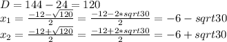 D=144-24=120 \\&#10;x_1=\frac {-12-\sqrt{120}}{2}=\frac {-12-2*sqrt{30}}{2}=-6-sqrt{30} \\&#10;x_2=\frac {-12+\sqrt{120}}{2}=\frac {-12+2*sqrt{30}}{2}=-6+sqrt{30}