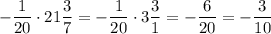 \displaystyle- \frac{1}{20} \cdot21\frac{3}{7}=-\frac{1}{20}\cdot3\frac{3}{1}=-\frac{6}{20}=-\frac{3}{10}