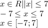 x \in R| |x| \leq 7 \\ &#10;-7 \leq x \leq 7 \\ x \in [-7;7]