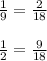 \frac{1}{9}= \frac{2}{18} \\ \\ \frac{1}{2}= \frac{9}{18}