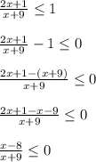 \frac{2x+1}{x+9} \leq 1\\\\ \frac{2x+1}{x+9}-1 \leq 0\\\\ \frac{2x+1-(x+9)}{x+9} \leq 0\\\\ \frac{2x+1-x-9}{x+9} \leq 0\\\\ \frac{x-8}{x+9} \leq 0