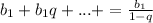 b_1+b_1q+...+ = \frac{b_1}{1-q}