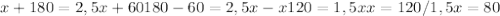 x+180=2,5x+60&#10;180-60=2,5x-x&#10;120=1,5x&#10;x=120/1,5&#10;x=80&#10;