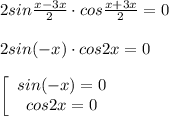 2sin \frac{ x- 3x }{2}\cdot cos \frac{ x + 3x }{2}=0 \\ \\ 2sin(-x)\cdot cos 2x=0 \\ \\ \left[\begin{array}{ccc}sin(-x)=0\\cos2x=0\end{array}\right