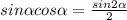 sin \alpha cos \alpha = \frac{sin2 \alpha }{2}