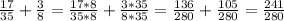 \frac{17}{35} + \frac{3}{8} = \frac{17*8}{35*8} + \frac{3*35}{8*35} = \frac{136}{280} + \frac{105}{280} = \frac{241}{280}