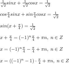 \frac{1}{\sqrt2}sinx+\frac{1}{\sqrt2}cosx=\frac{1}{\sqrt2}\\\\cos\frac{\pi}{4}sinx+sin\frac{\pi}{4}cosx=\frac{1}{\sqrt2}\\\\sin(x+\frac{\pi}{4})=\frac{1}{\sqrt2}\\\\x+\frac{\pi}{4}=(-1)^{n}\frac{\pi}{4}+\pi n,\; n\in Z\\\\x=(-1)^{n}\frac{\pi}{4}-\frac{\pi}{4}+\pi n,\; n\in Z\\\\x=((-1)^{n}-1)\cdot \frac{\pi}{4}+\pi n,\; n\in Z