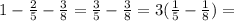 1- \frac{2}{5} - \frac{3}{8} = \frac{3}{5} - \frac{3}{8}=3( \frac{1}{5}- \frac{1}{8})=