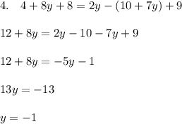 4. \quad 4 + 8y + 8 = 2y - (10+7y) +9\\ \\ 12+8y = 2y - 10 - 7y + 9\\ \\ 12 + 8y = -5y - 1 \\ \\ 13y = -13 \\ \\ y = -1