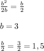 \frac{b^2}{2b}= \frac{b}{2}\\\\b=3\\\\ \frac{b}{2}= \frac{3}{2}=1,5