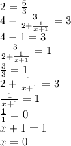 2=\frac{6}{3}\\4-\frac{3}{2+\frac{1}{x+1}}=3\\4-1=3\\\frac{3}{2+\frac{1}{x+1}}=1\\\frac{3}{3}=1\\2+\frac{1}{x+1}=3\\\frac{1}{x+1}=1\\\frac{1}{1}=0\\x+1=1\\x=0