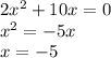 2 x^{2} +10x=0 \\ &#10; x^{2} =-5x \\ &#10;x=-5