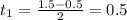 t_{1}= \frac{1.5-0.5}{2}=0.5