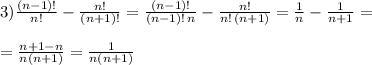 3)\frac{(n-1)!}{n!}-\frac{n!}{(n+1)!}=\frac{(n-1)!}{(n-1)!\, n}-\frac{n!}{n!\, (n+1)}=\frac{1}{n}-\frac{1}{n+1}=\\\\=\frac{n+1-n}{n(n+1)}=\frac{1}{n(n+1)}