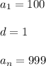 a_1=100 \\ \\ d=1 \\ \\ a_n=999