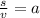 \frac{s}{v} =a