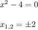 x^{2} -4 = 0 \\ \\ x_{1,2} = \pm 2