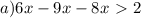 a) 6x-9x-8x\ \textgreater \ 2